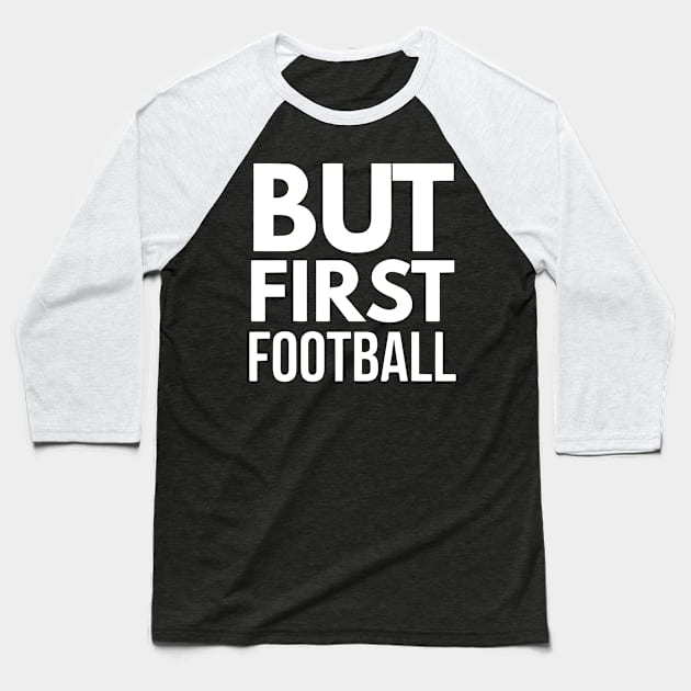 But First Football (wht) Baseball T-Shirt by joshp214